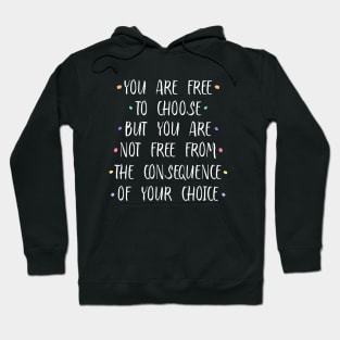 You are free to choose, but you are not free from the consequence of your choice |  Stirring Hoodie